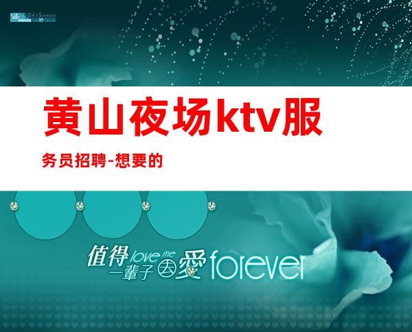 黄山夜场ktv服务员招聘-想要的都会有