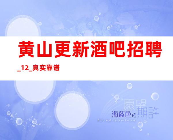 黄山更新酒吧招聘_12_真实靠谱