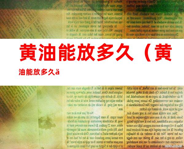 黄油能放多久（黄油能放多久会坏）