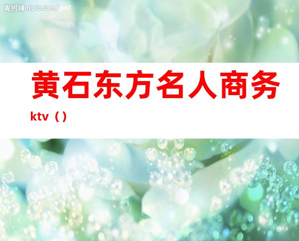 黄石东方名人商务ktv()