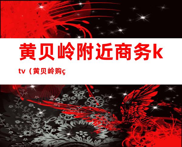 黄贝岭附近商务ktv(黄贝岭购物中心)
