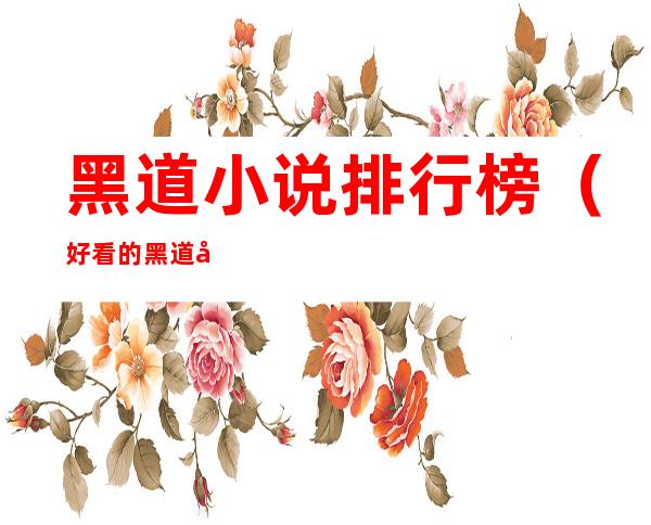黑道小说排行榜(好看的黑道小说排行榜)