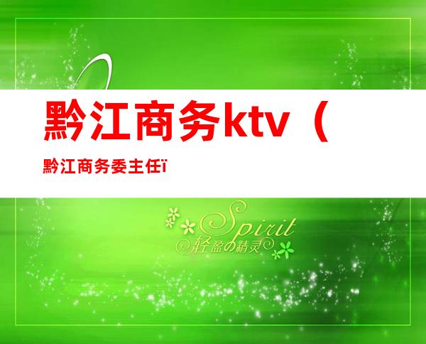 黔江商务ktv（黔江商务委主任）