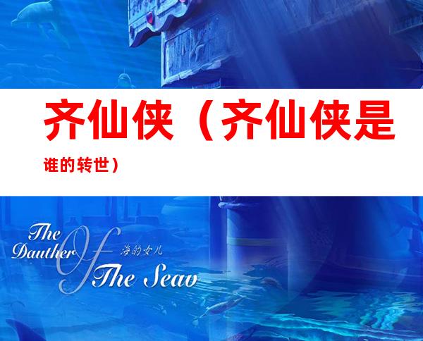 齐仙侠(齐仙侠是谁的转世)