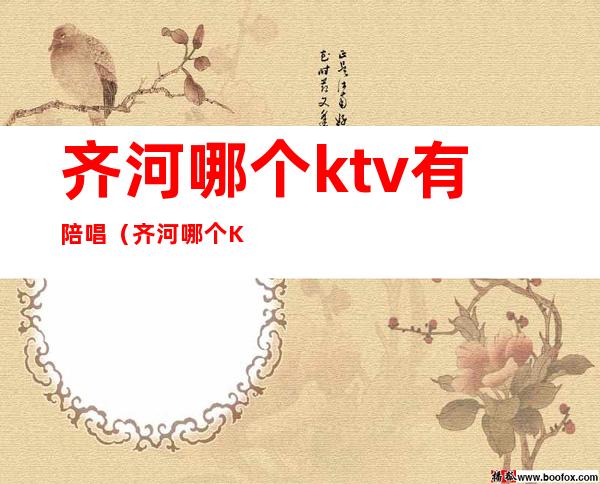 齐河哪个ktv有陪唱(齐河哪个KTV陪唱便宜)