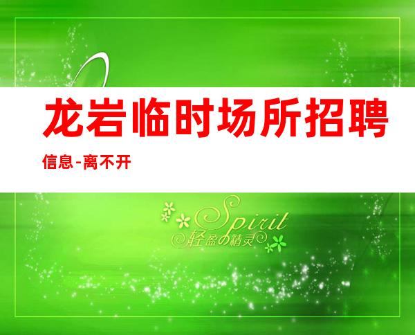 龙岩临时场所招聘信息-离不开努力
