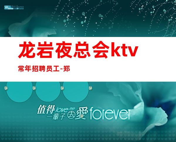 龙岩夜总会ktv常年招聘员工-郑重承诺包赚