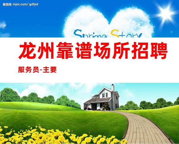龙州靠谱场所招聘服务员-主要是生意好-下班包接包送
