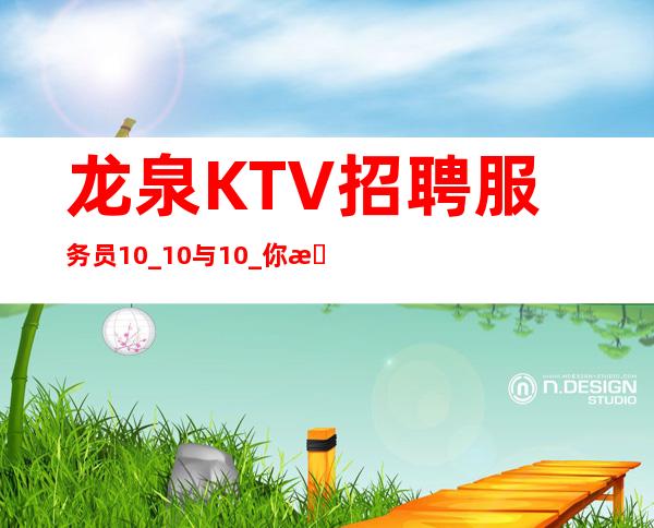 龙泉KTV招聘服务员10_10与10_你是否在