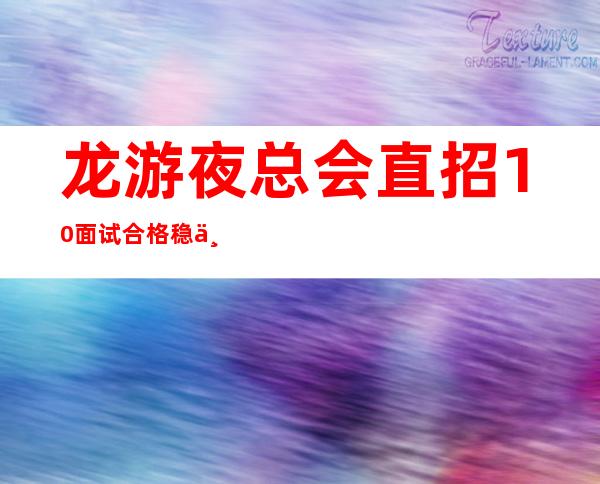 龙游夜总会直招/10/面试合格稳上班
