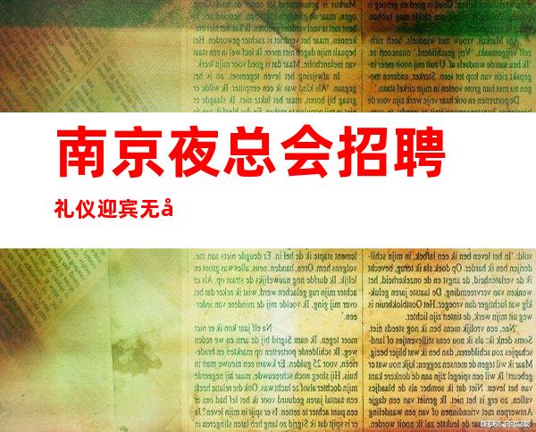 南京夜总会招聘礼仪迎宾无公主病的