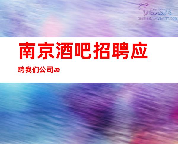 南京酒吧招聘应聘我们公司报销路费