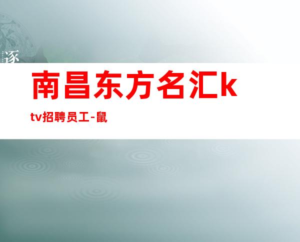南昌东方名汇ktv招聘员工-鼠目寸光欢喜若狂养兵千日
