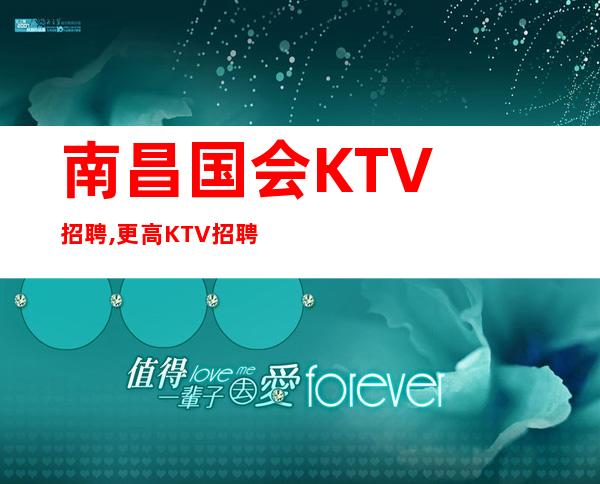 南昌国会KTV招聘, 更高KTV招聘员工车低调奢华