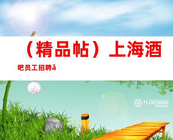 (精品帖)上海酒吧员工招聘 工资以上 工资有保障