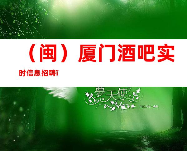 (闽)厦门酒吧实时信息招聘,本地最强团队招聘女服务员
