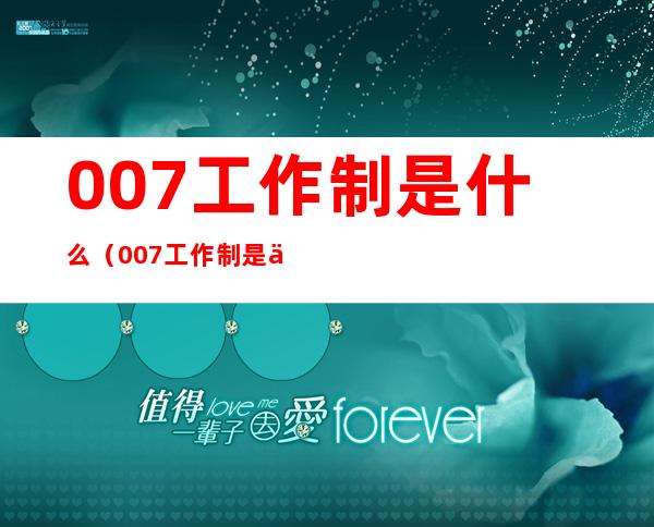 007工作制是什么(007工作制是什么意思利弊)