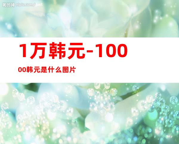 1万韩元-10000韩元是什么图片