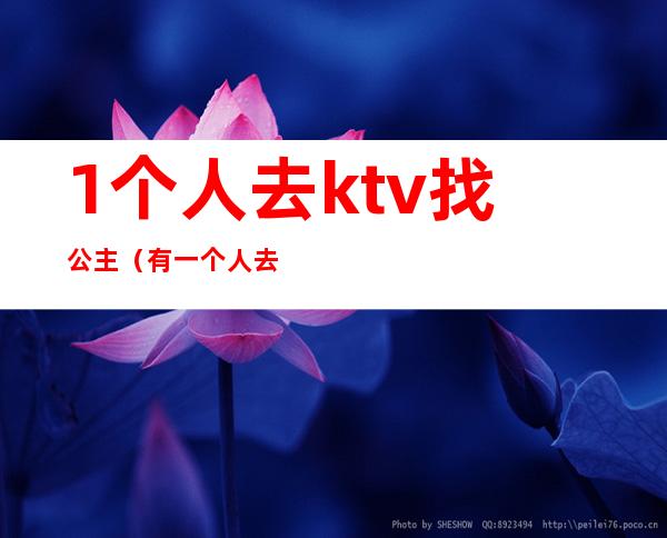 1个人去ktv找公主（有一个人去ktv找公主的吗）
