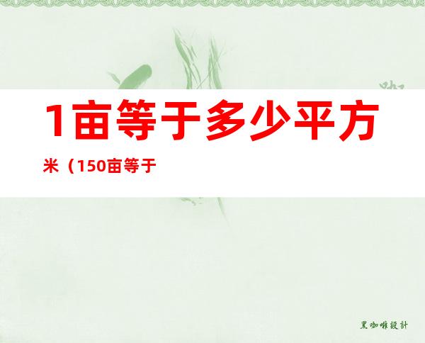 1亩等于多少平方米(150亩等于多少平方米)