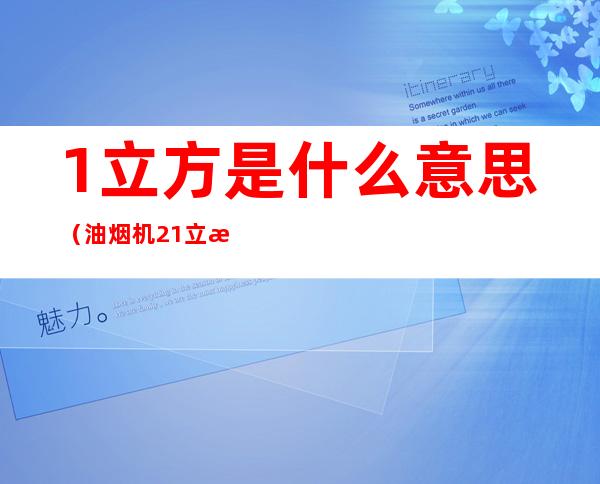 1立方是什么意思(油烟机21立方是什么意思)