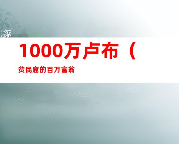 1000万卢布(贫民窟的百万富翁1000万卢比)
