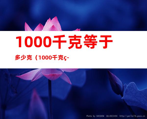 1000千克等于多少克(1000千克等于多少斤)