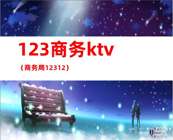 123商务ktv（商务局12312）