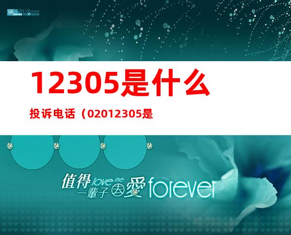 12305是什么投诉电话（02012305是什么投诉电话）