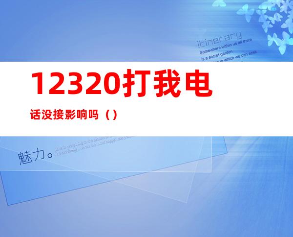 12320打我电话没接影响吗()