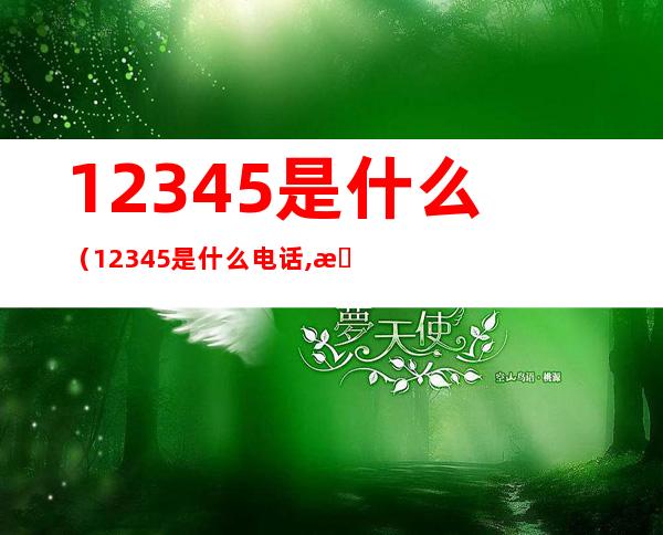 12345是什么(12345是什么电话,投诉了有效吗?)