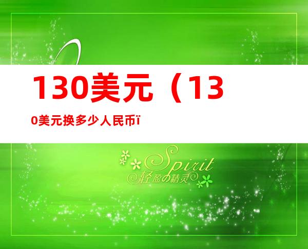 130美元(130美元换多少人民币)