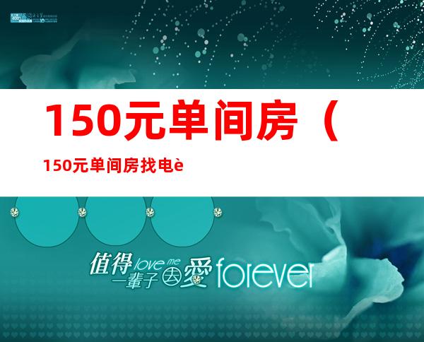 150元单间房(150元单间房找电话)