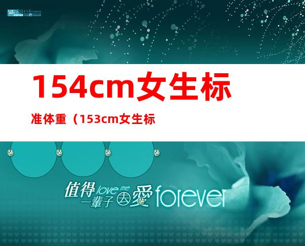 154cm女生标准体重(153cm女生标准体重)