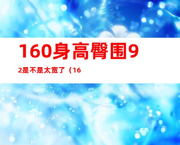 160身高臀围92是不是太宽了(165臀围92算大吗)