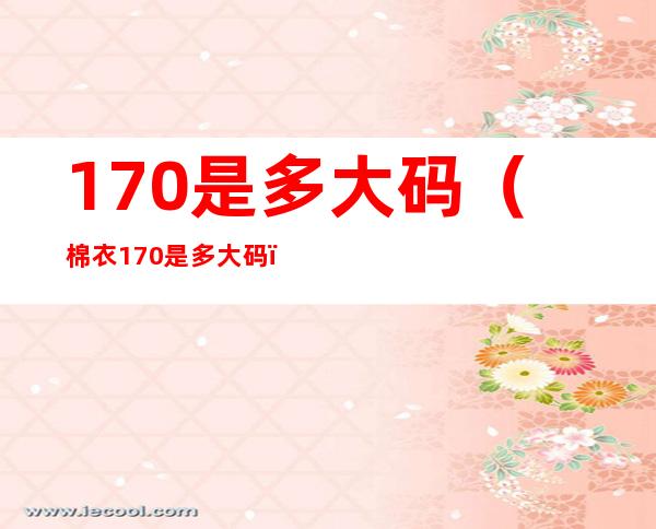 170是多大码(棉衣170是多大码)