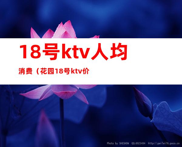 18号ktv人均消费(花园18号ktv价格)