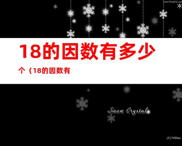 18的因数有多少个(18的因数有多少个,倍数有多少个)
