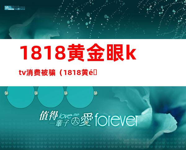 1818黄金眼ktv消费被骗（1818黄金眼糖果ktv晴天）