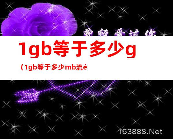 1gb等于多少g(1gb等于多少mb流量)