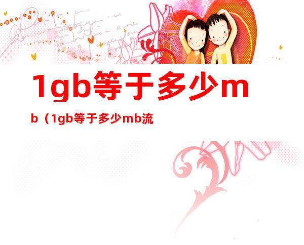 1gb等于多少mb(1gb等于多少mb流量费)