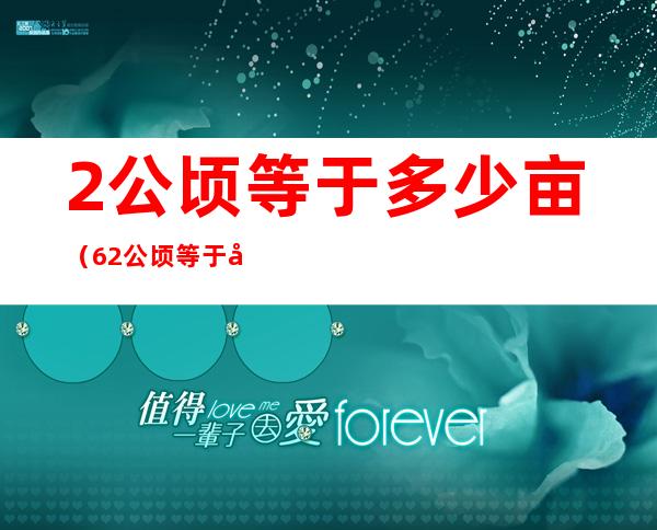 2公顷等于多少亩(6.2公顷等于多少亩)
