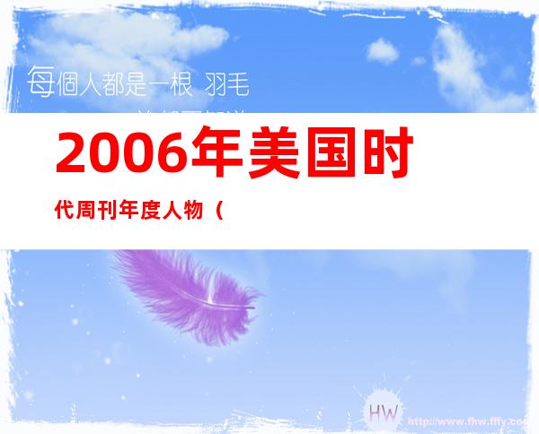 2006年美国时代周刊年度人物(2006年美国时代周刊年度人物2008年感动中国年度特别奖)