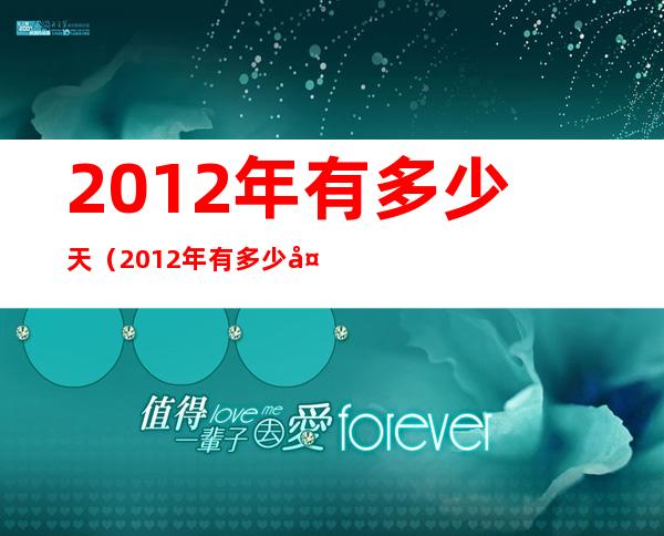 2012年有多少天(2012年有多少天有几个星期零几天)