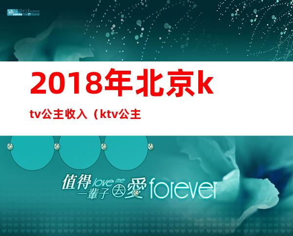 2018年北京ktv公主收入(ktv公主提成与收入)