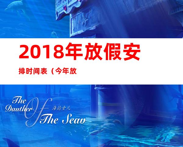 2018年放假安排时间表(今年放假安排时间)