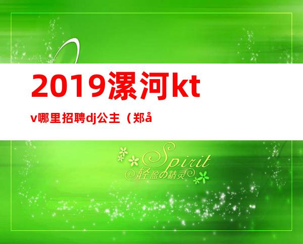 2019漯河ktv哪里招聘dj公主(郑州ktv招聘dj公主)