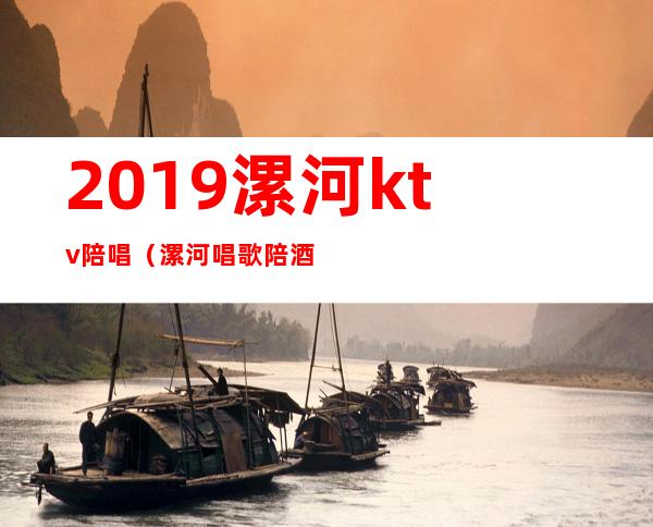 2019漯河ktv陪唱(漯河唱歌陪酒KTV)