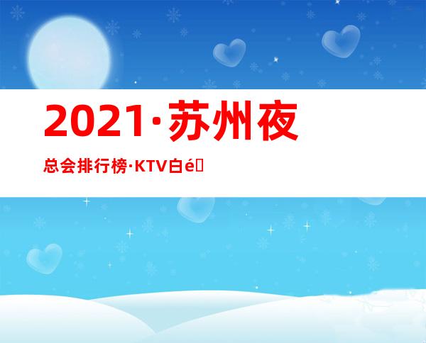 2021·苏州夜总会排行榜·KTV白金汉爵包厢档次消费情况