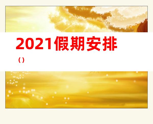 2021假期安排()